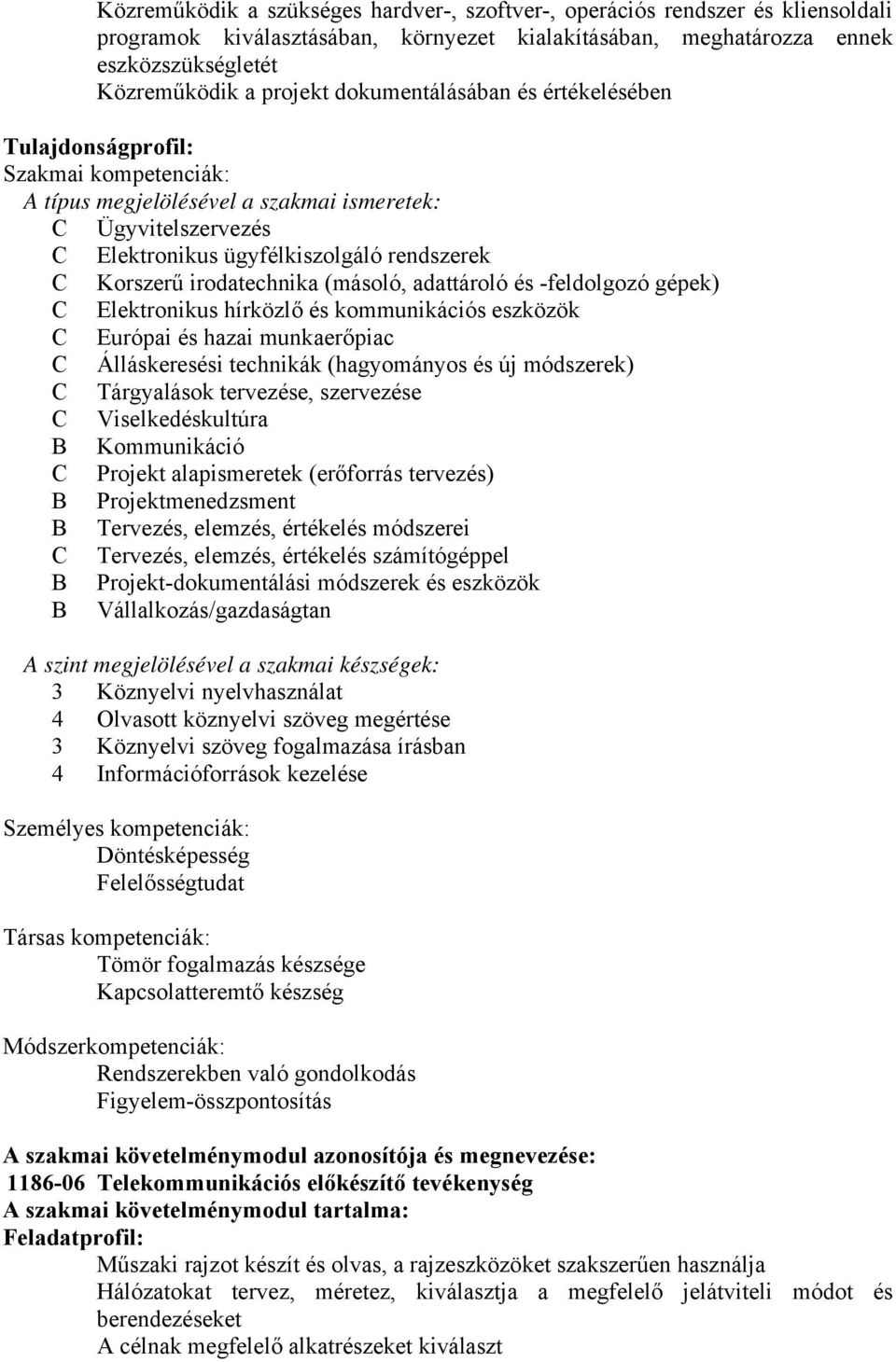 irodatechnika (másoló, adattároló és -feldolgozó gépek) C Elektronikus hírközlő és kommunikációs eszközök C Európai és hazai munkaerőpiac C Álláskeresési technikák (hagyományos és új módszerek) C