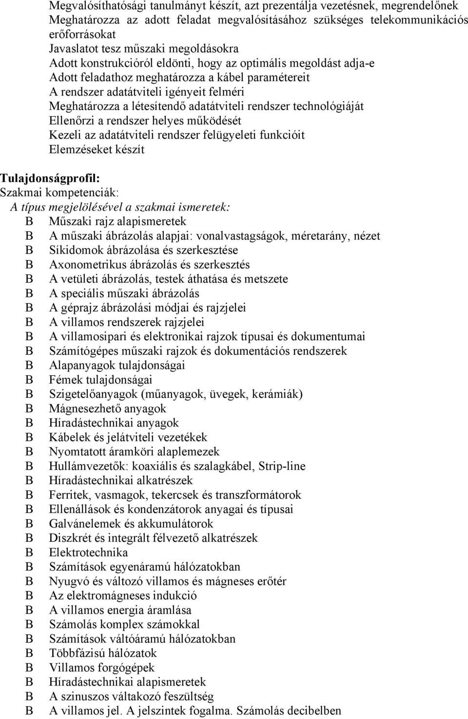 adatátviteli rendszer technológiáját Ellenőrzi a rendszer helyes működését Kezeli az adatátviteli rendszer felügyeleti funkcióit Elemzéseket készít Tulajdonságprofil: Szakmai kompetenciák: A típus