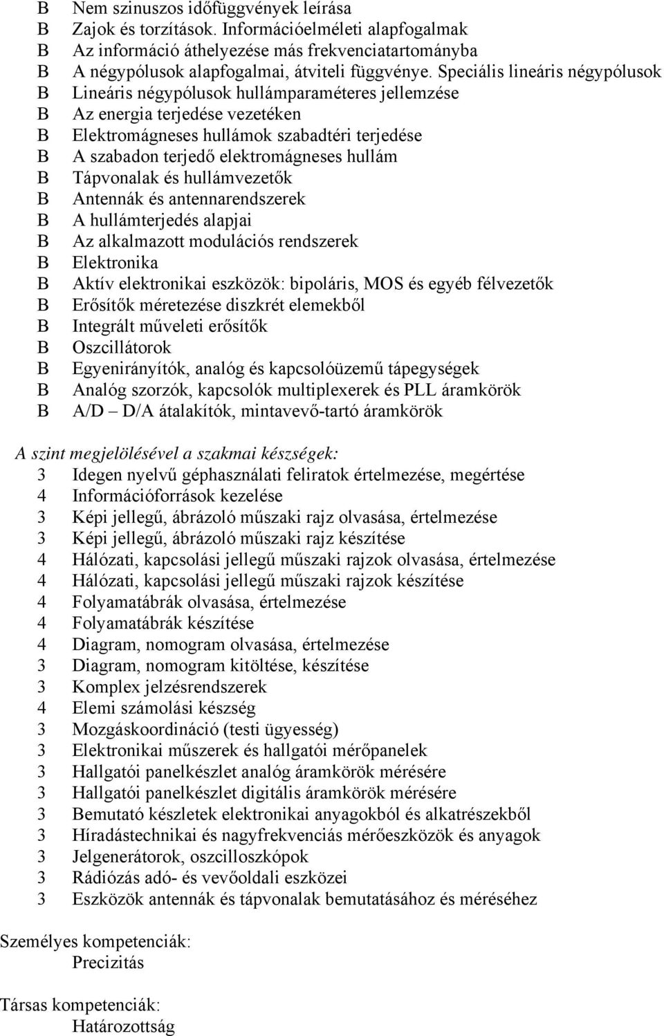 Tápvonalak és hullámvezetők Antennák és antennarendszerek A hullámterjedés alapjai Az alkalmazott modulációs rendszerek Elektronika Aktív elektronikai eszközök: bipoláris, MOS és egyéb félvezetők