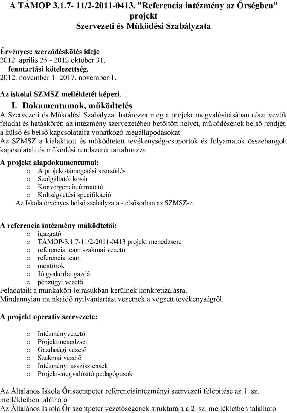 Dkumentumk, működtetés A Szervezeti és Működési Szabályzat határzza meg a prjekt megvalósításában részt vevők feladat és hatáskörét; az intézmény szervezetében betöltött helyét, működésének belső