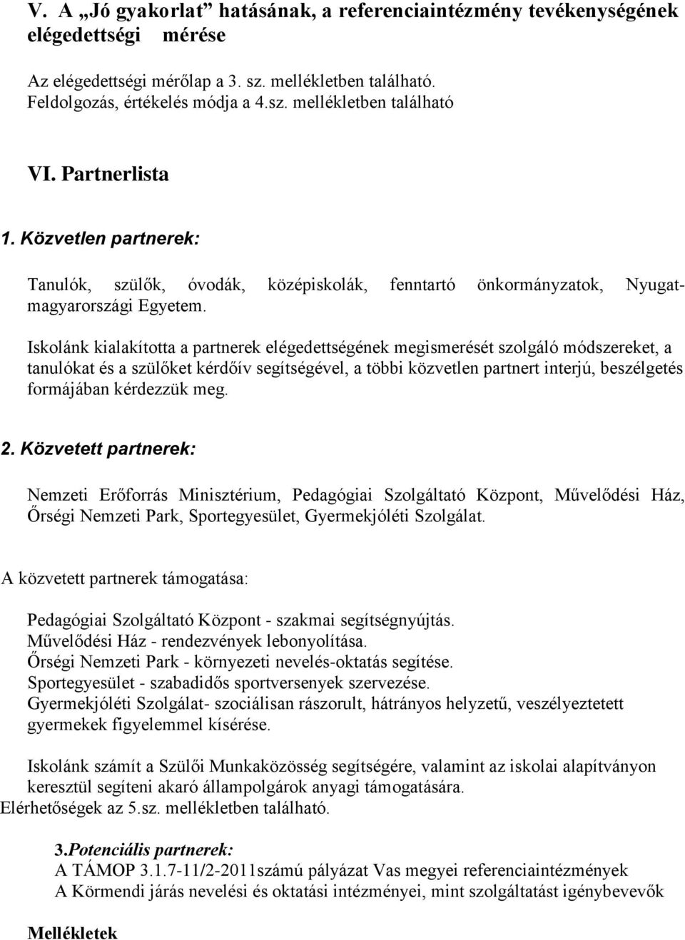 Isklánk kialakíttta a partnerek elégedettségének megismerését szlgáló módszereket, a tanulókat és a szülőket kérdőív segítségével, a többi közvetlen partnert interjú, beszélgetés frmájában kérdezzük