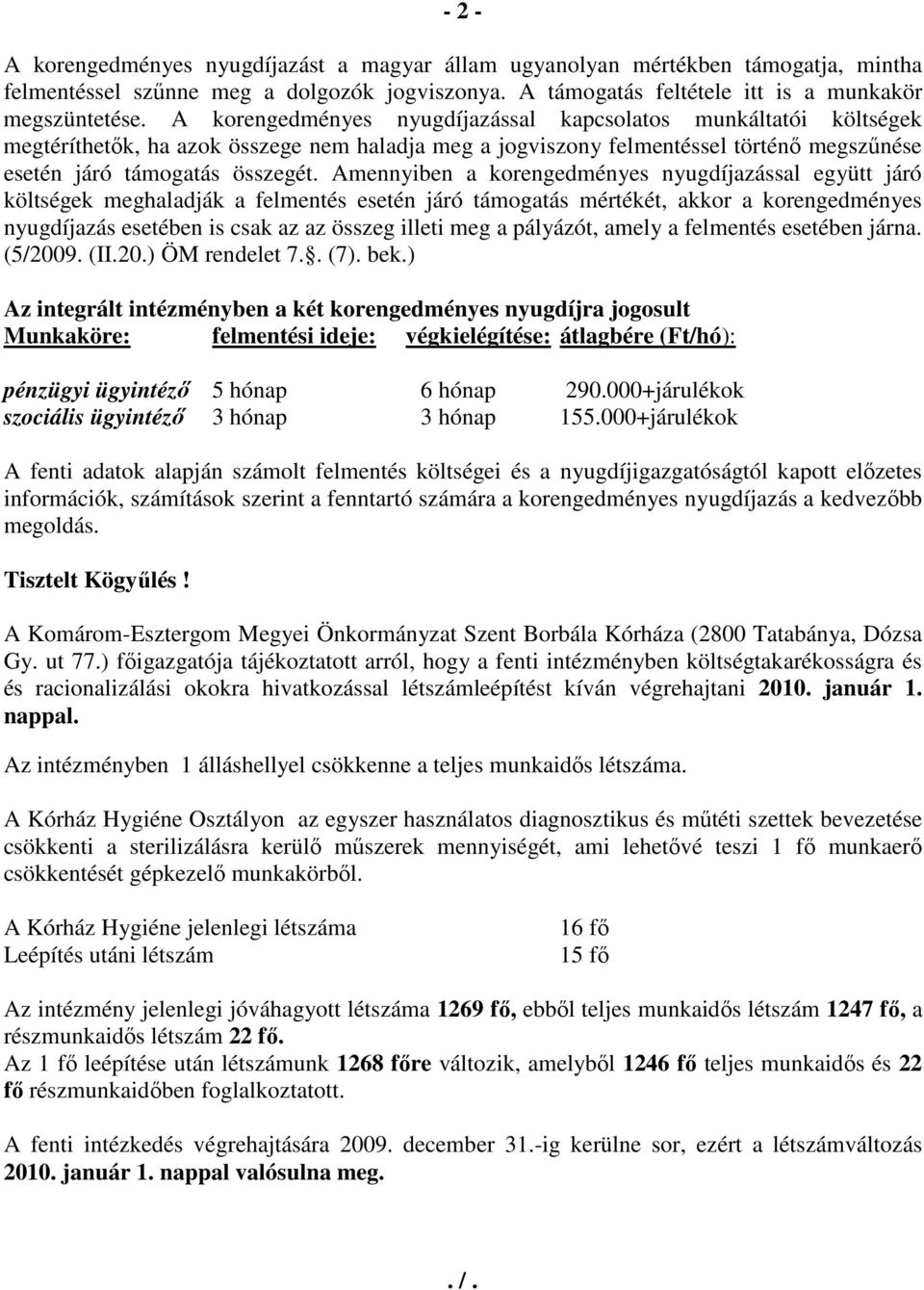 Amennyiben a korengedményes nyugdíjazással együtt járó költségek meghaladják a felmentés esetén járó támogatás mértékét, akkor a korengedményes nyugdíjazás esetében is csak az az összeg illeti meg a