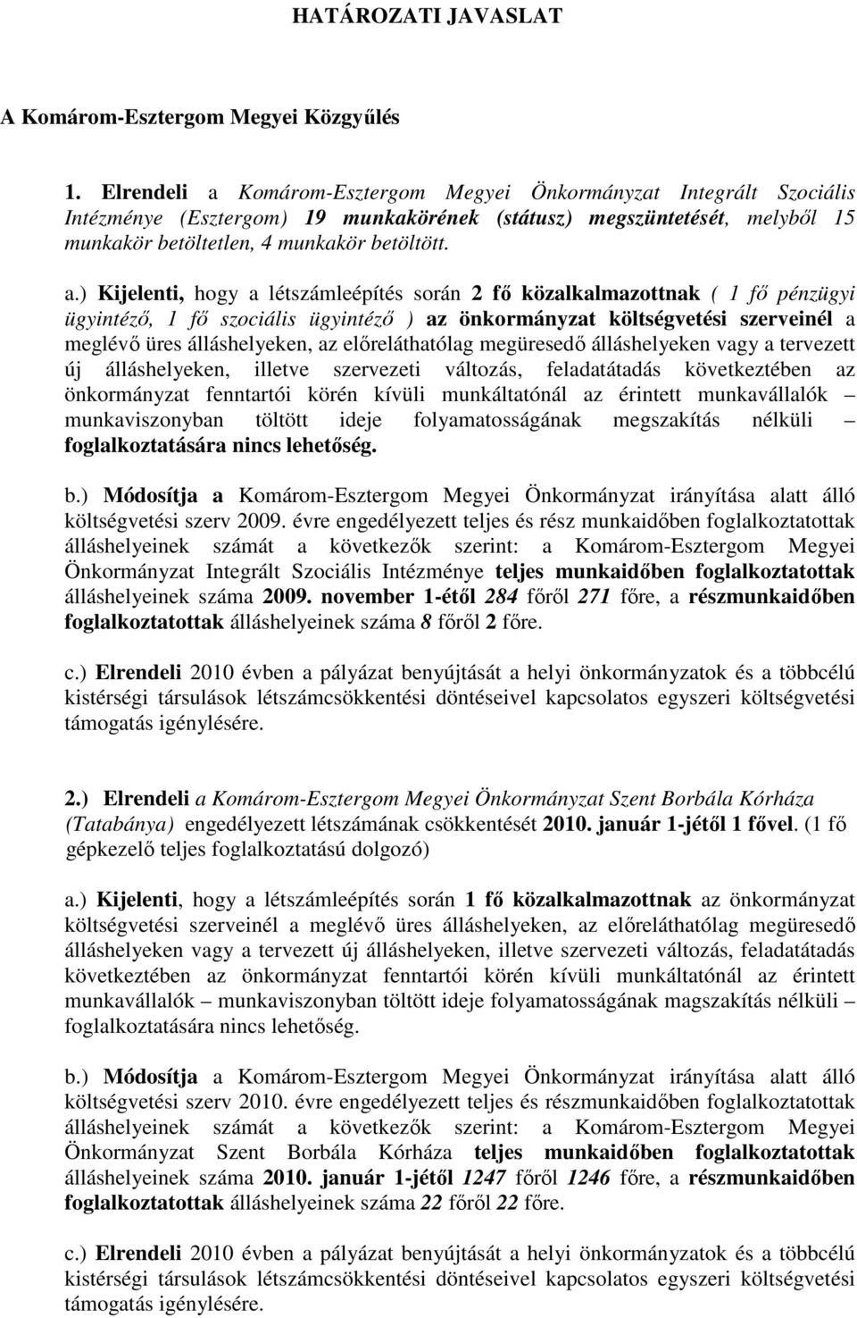Komárom-Esztergom Megyei Önkormányzat Integrált Szociális Intézménye (Esztergom) 19 munkakörének (státusz) megszüntetését, melybıl 15 munkakör betöltetlen, 4 munkakör betöltött. a.