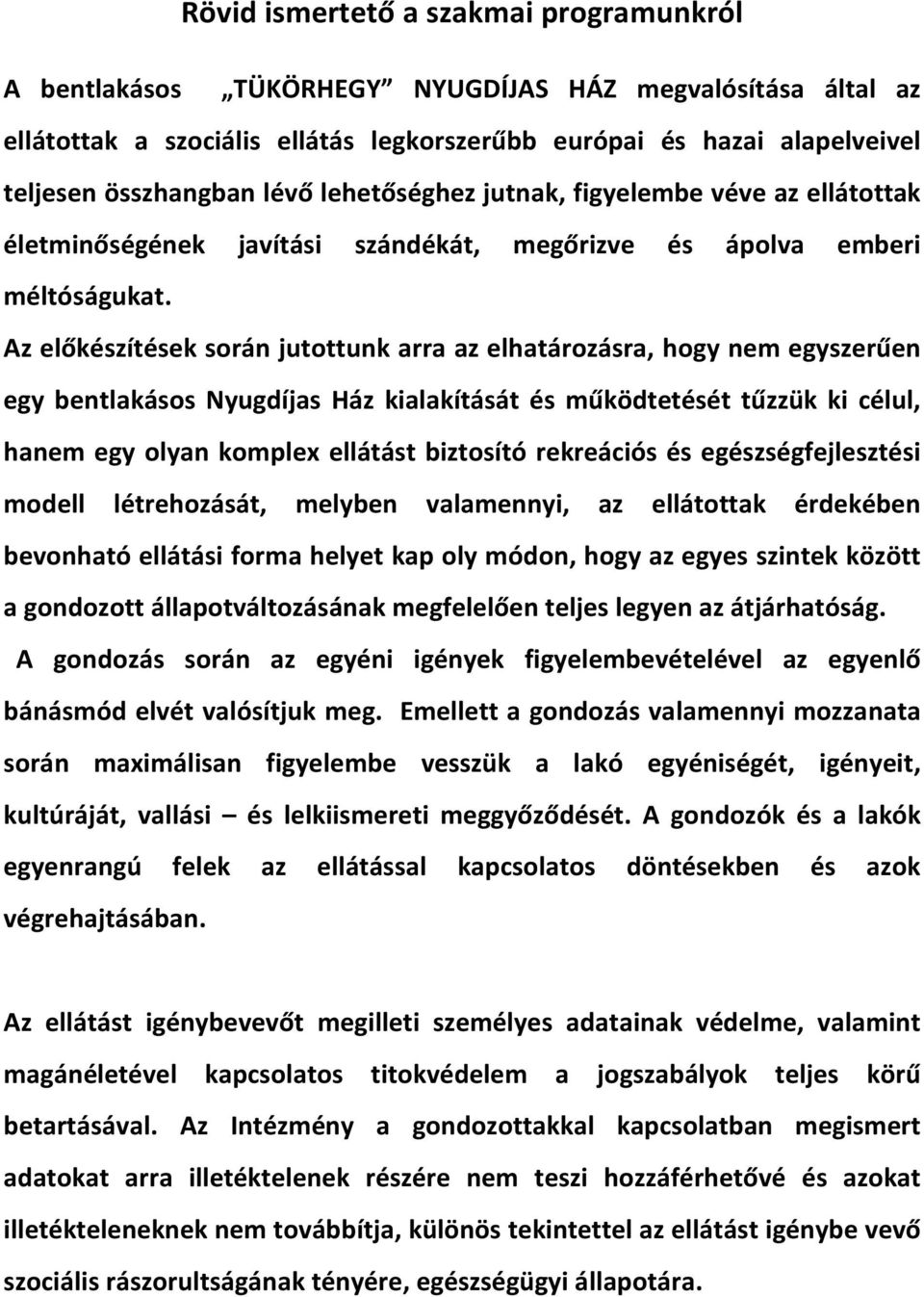 Az előkészítések során jutottunk arra az elhatározásra, hogy nem egyszerűen egy bentlakásos Nyugdíjas Ház kialakítását és működtetését tűzzük ki célul, hanem egy olyan komplex ellátást biztosító