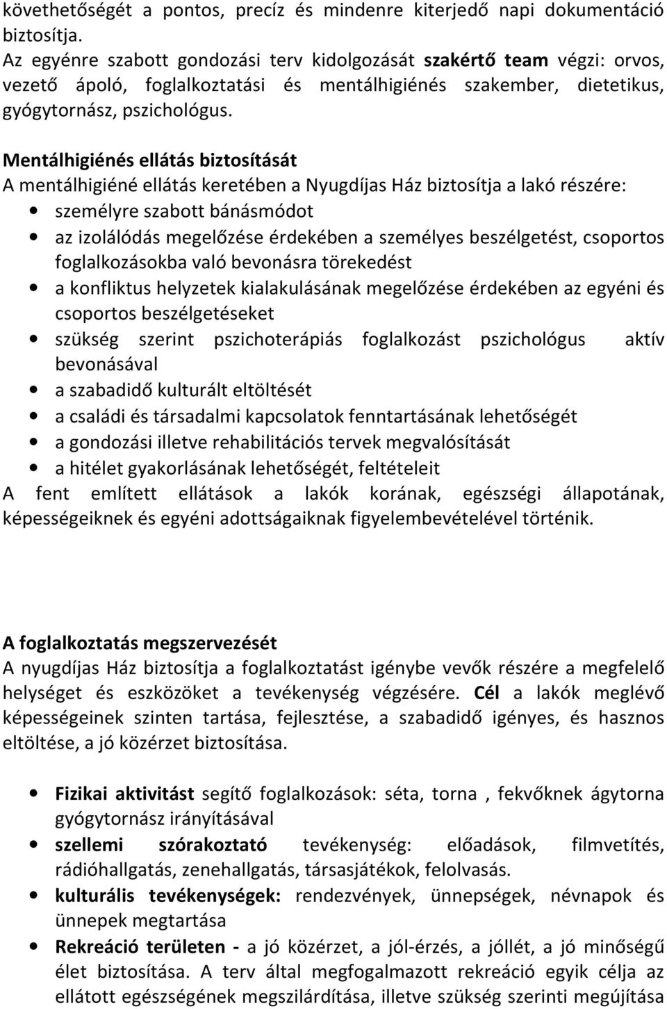 Mentálhigiénés ellátás biztosítását A mentálhigiéné ellátás keretében a Nyugdíjas Ház biztosítja a lakó részére: személyre szabott bánásmódot az izolálódás megelőzése érdekében a személyes