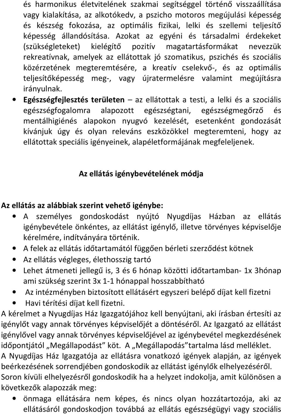 Azokat az egyéni és társadalmi érdekeket (szükségleteket) kielégítő pozitív magatartásformákat nevezzük rekreatívnak, amelyek az ellátottak jó szomatikus, pszichés és szociális közérzetének