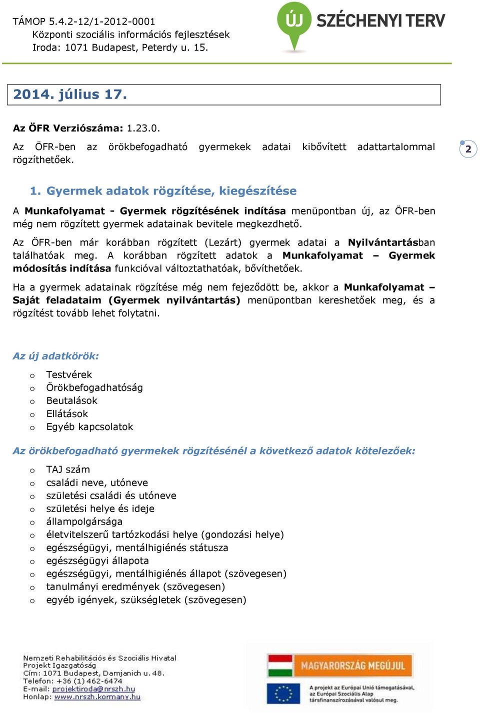 Az ÖFR-ben már krábban rögzített (Lezárt) gyermek adatai a Nyilvántartásban találhatóak meg. A krábban rögzített adatk a Munkaflyamat Gyermek módsítás indítása funkcióval váltztathatóak, bővíthetőek.