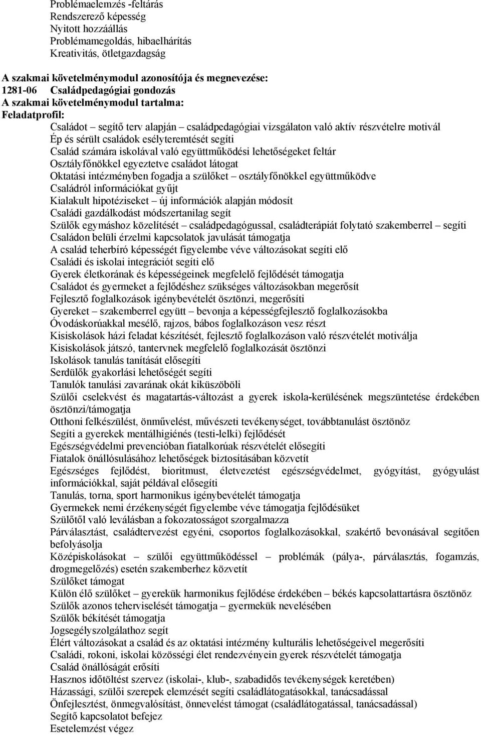 esélyteremtését segíti Család számára iskolával való együttműködési lehetőségeket feltár Osztályfőnökkel egyeztetve családot látogat Oktatási intézményben fogadja a szülőket osztályfőnökkel