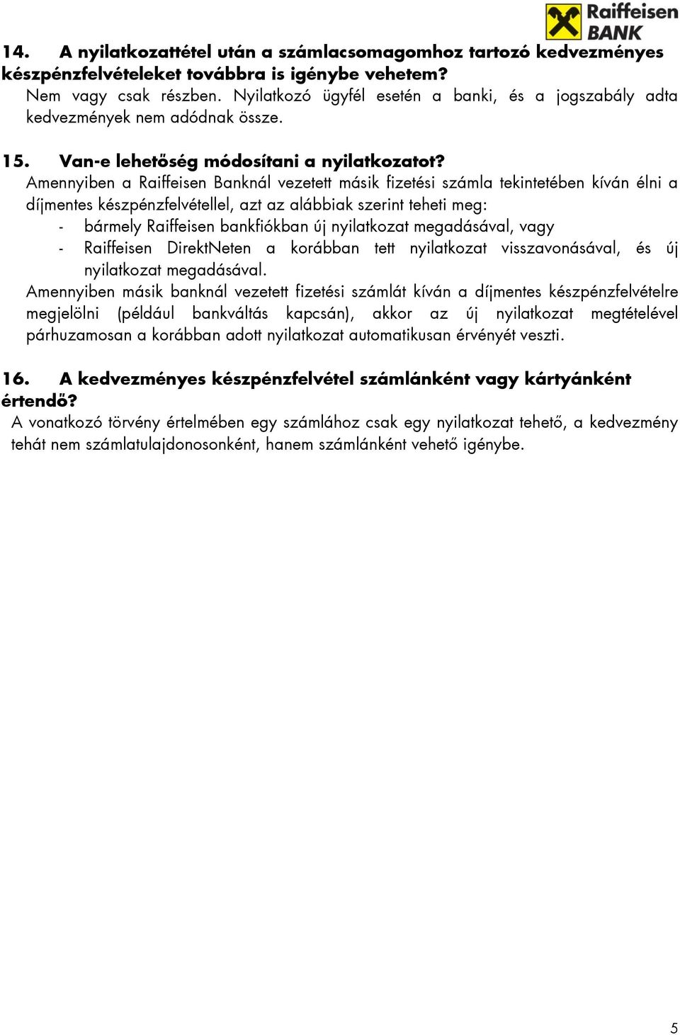 Amennyiben a Raiffeisen Banknál vezetett másik fizetési számla tekintetében kíván élni a díjmentes készpénzfelvétellel, azt az alábbiak szerint teheti meg: - bármely Raiffeisen bankfiókban új