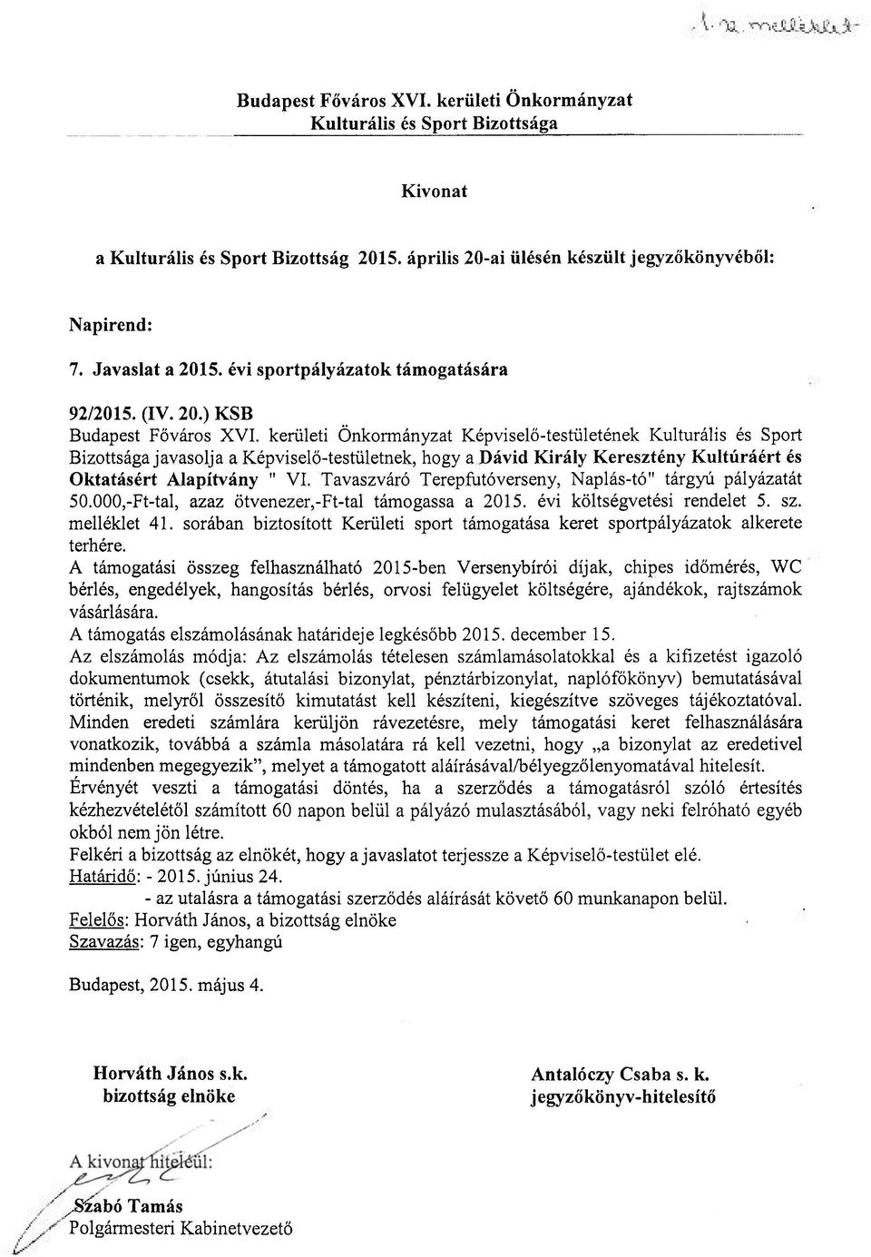 kerületi Önkormányzat Képviselő-testületének Kulturális és Sport Bizottsága javasolja a Képviselő-testületnek, hogy a Dávid Király Keresztény Kultúráért és Oktatásért Alapítvány " VI.