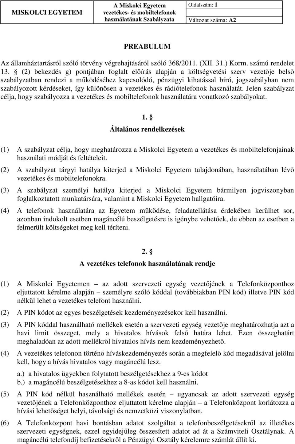 (2) bekezdés g) pontjában foglalt előírás alapján a költségvetési szerv vezetője belső szabályzatban rendezi a működéséhez kapcsolódó, pénzügyi kihatással bíró, jogszabályban nem szabályozott