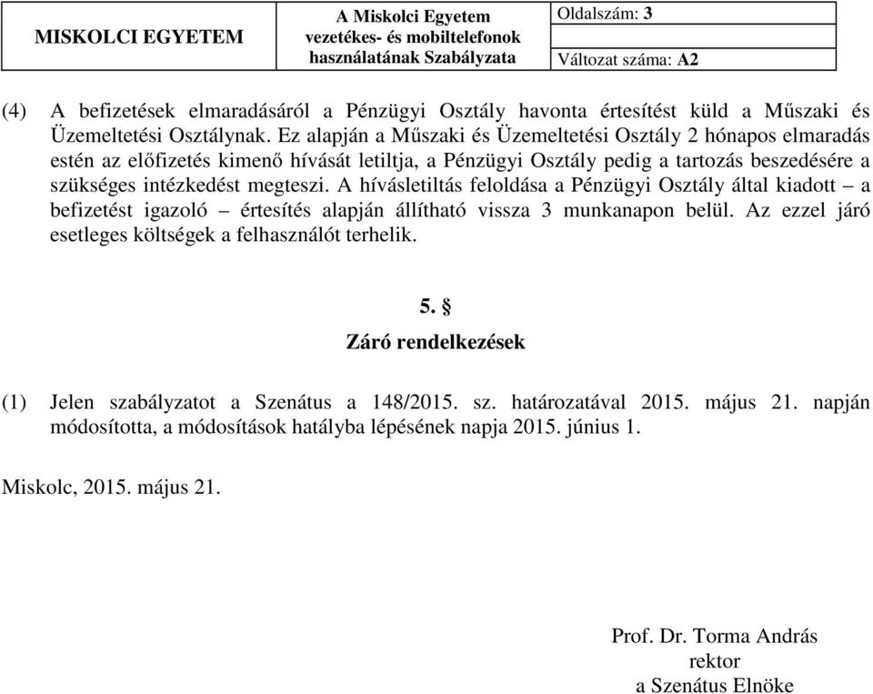 Ez alapján a Műszaki és Üzemeltetési Osztály 2 hónapos elmaradás estén az előfizetés kimenő hívását letiltja, a Pénzügyi Osztály pedig a tartozás beszedésére a szükséges intézkedést megteszi.