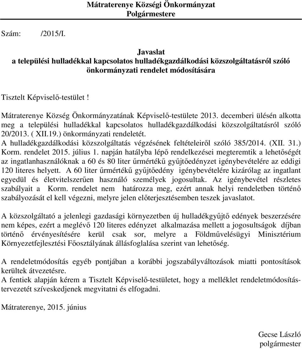 Mátraterenye Község Önkormányzatának Képviselő-testülete 2013. decemberi ülésén alkotta meg a települési hulladékkal kapcsolatos hulladékgazdálkodási közszolgáltatásról szóló 20/2013. ( XII.19.