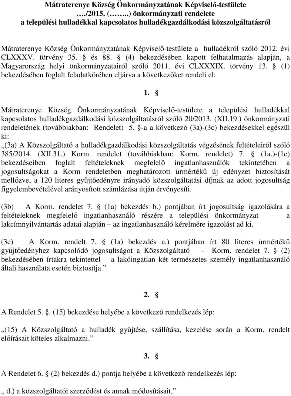 törvény 35. és 88. (4) bekezdésében kapott felhatalmazás alapján, a Magyarország helyi önkormányzatairól szóló 2011. évi CLXXXIX. törvény 13.
