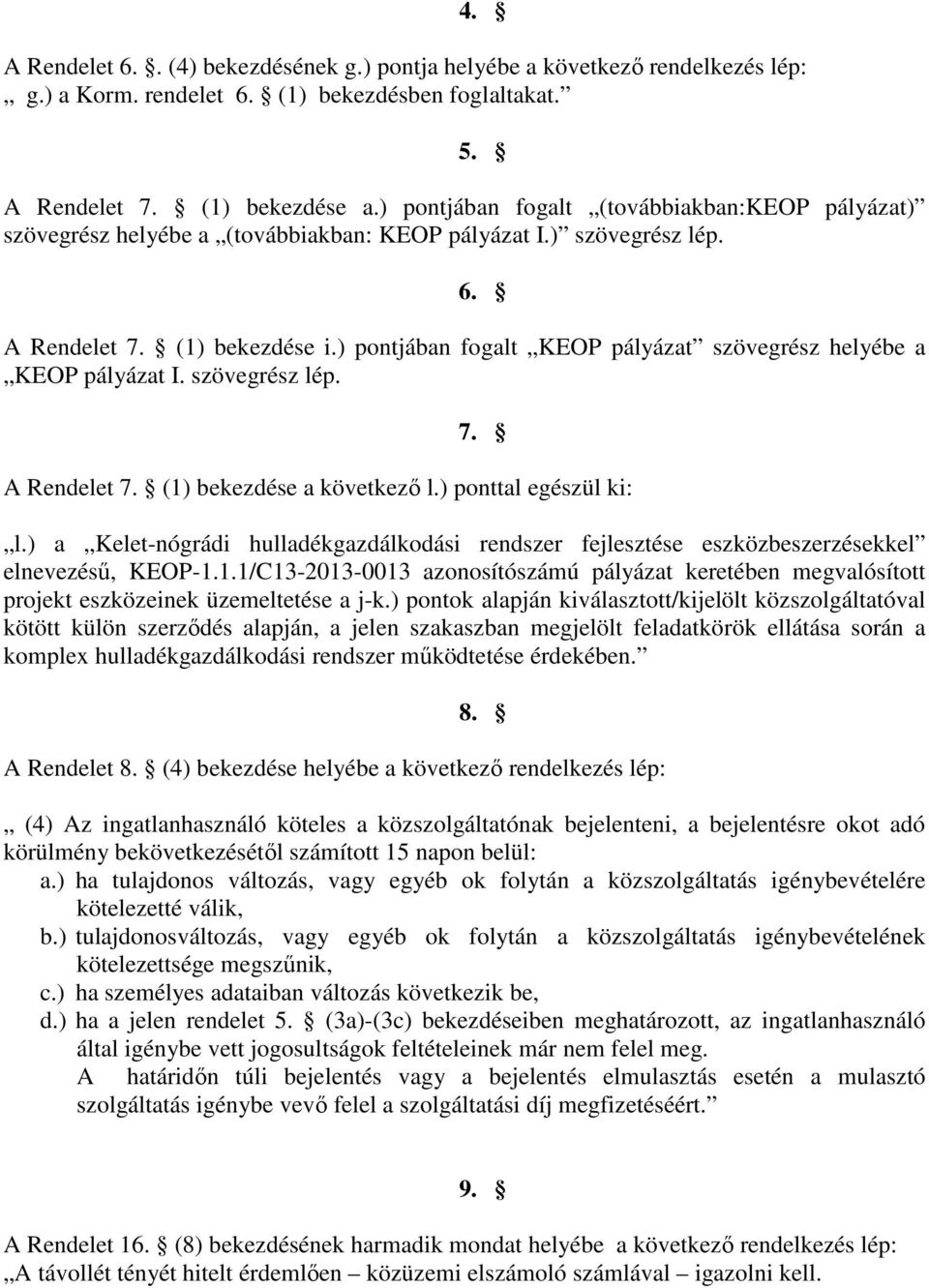 ) pontjában fogalt KEOP pályázat szövegrész helyébe a KEOP pályázat I. szövegrész lép. 7. A Rendelet 7. (1) bekezdése a következő l.) ponttal egészül ki: l.