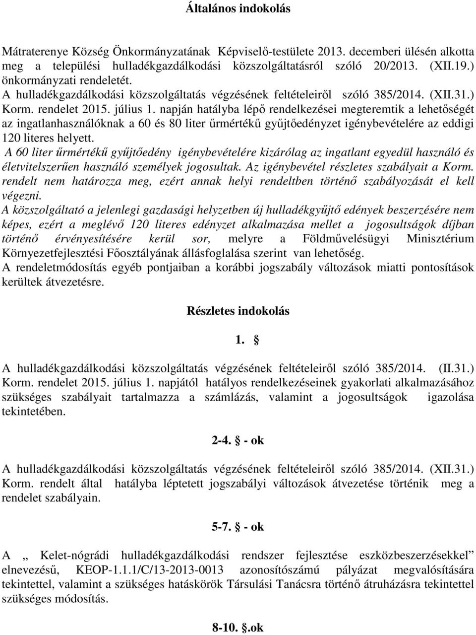 napján hatályba lépő rendelkezései megteremtik a lehetőségét az ingatlanhasználóknak a 60 és 80 liter űrmértékű gyűjtőedényzet igénybevételére az eddigi 120 literes helyett.