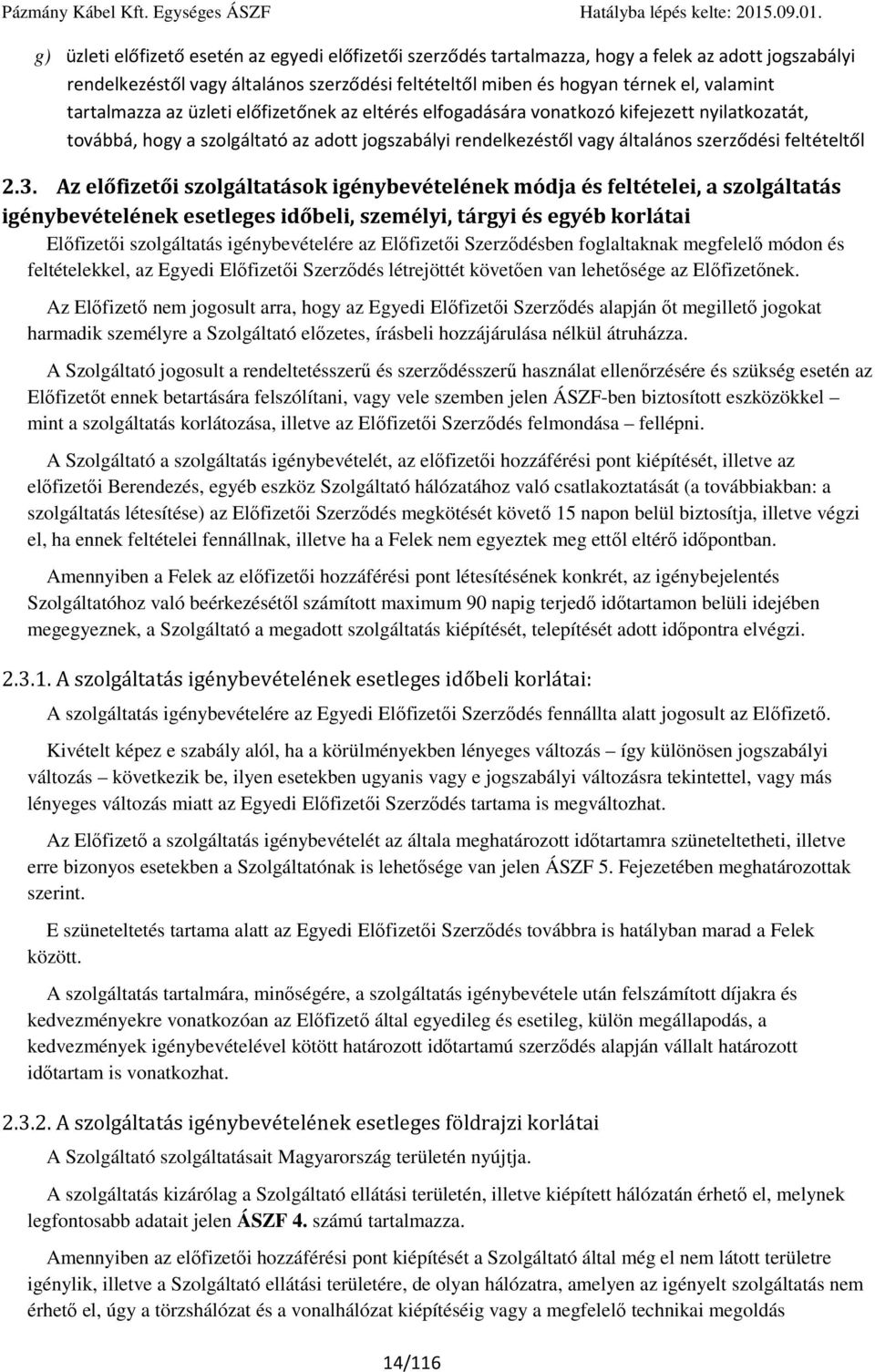 3. Az előfizetői szolgáltatások igénybevételének módja és feltételei, a szolgáltatás igénybevételének esetleges időbeli, személyi, tárgyi és egyéb korlátai Előfizetői szolgáltatás igénybevételére az