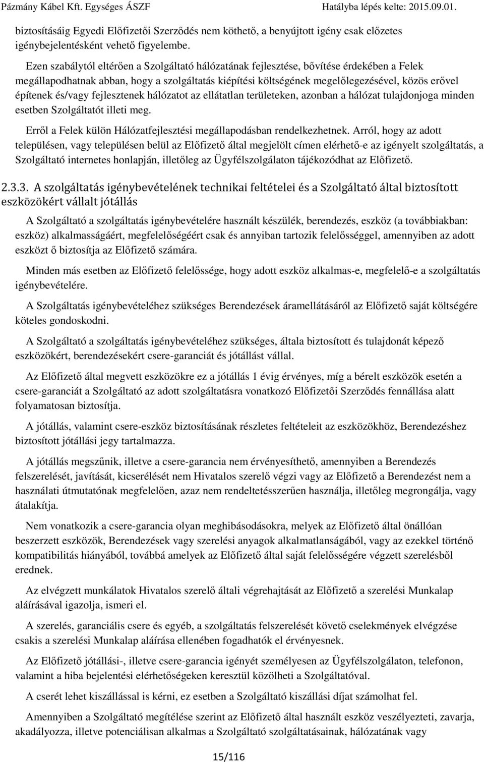 és/vagy fejlesztenek hálózatot az ellátatlan területeken, azonban a hálózat tulajdonjoga minden esetben Szolgáltatót illeti meg. Erről a Felek külön Hálózatfejlesztési megállapodásban rendelkezhetnek.