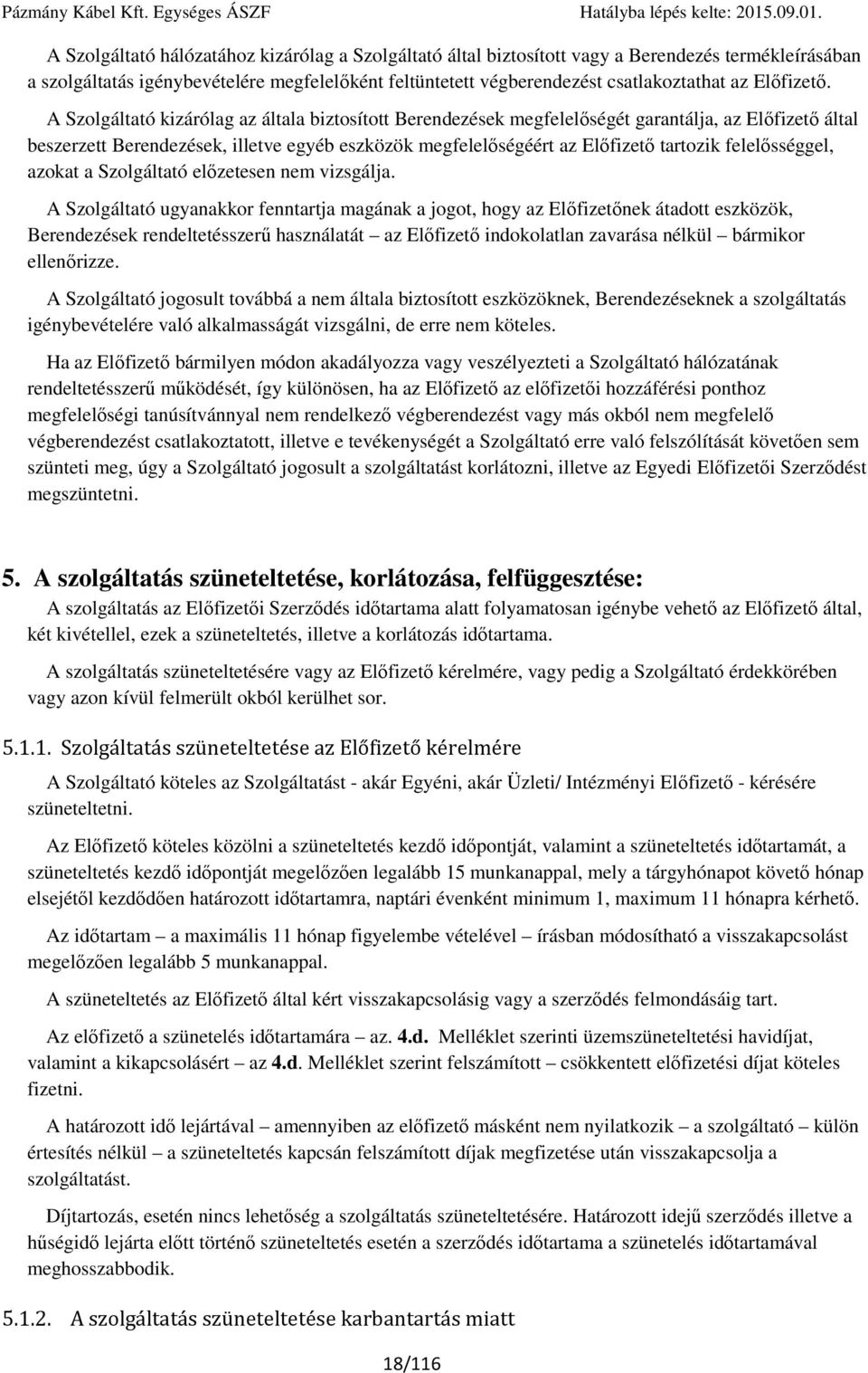 A Szolgáltató kizárólag az általa biztosított Berendezések megfelelőségét garantálja, az Előfizető által beszerzett Berendezések, illetve egyéb eszközök megfelelőségéért az Előfizető tartozik