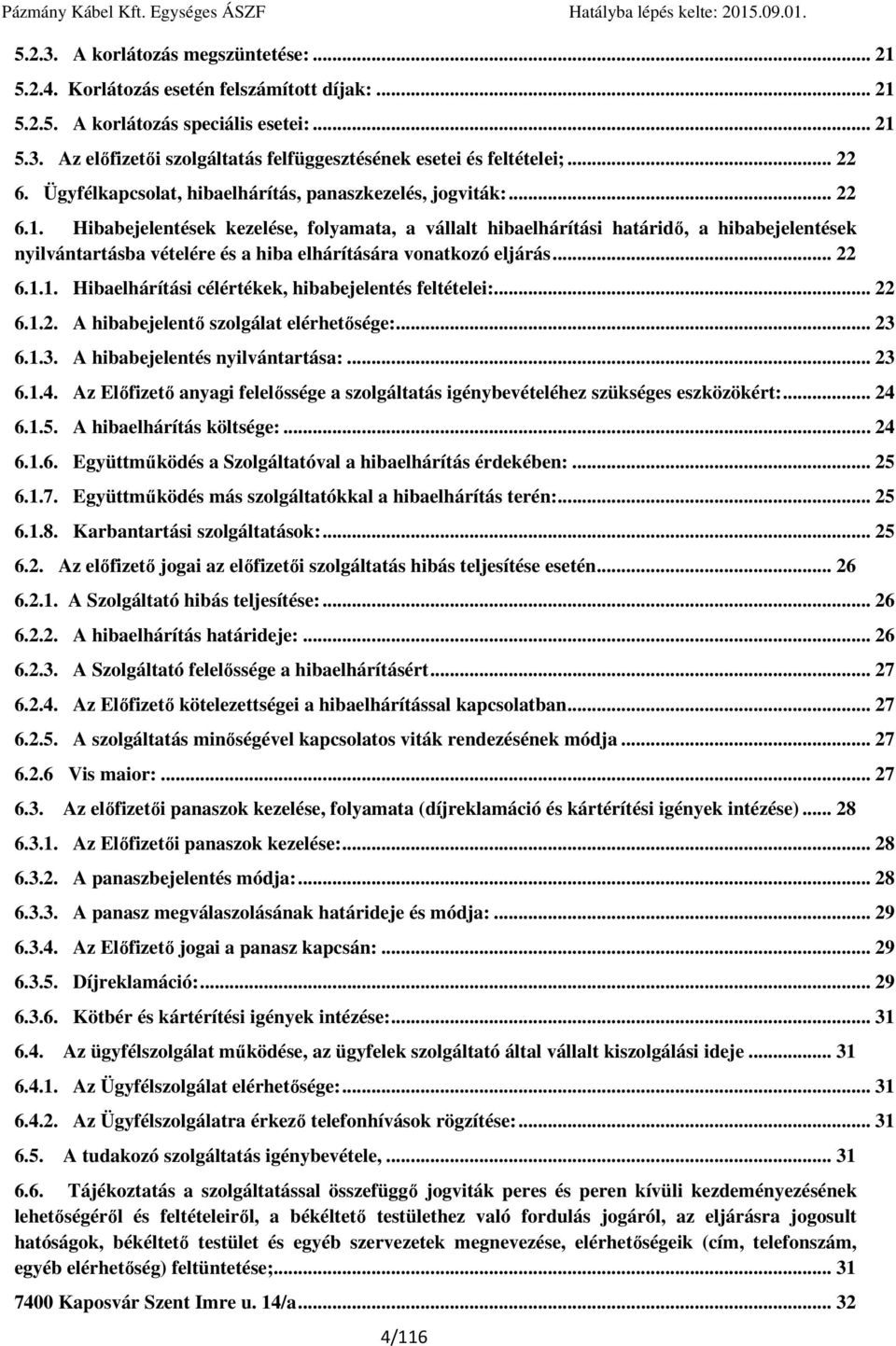 Hibabejelentések kezelése, folyamata, a vállalt hibaelhárítási határidő, a hibabejelentések nyilvántartásba vételére és a hiba elhárítására vonatkozó eljárás... 22 6.1.