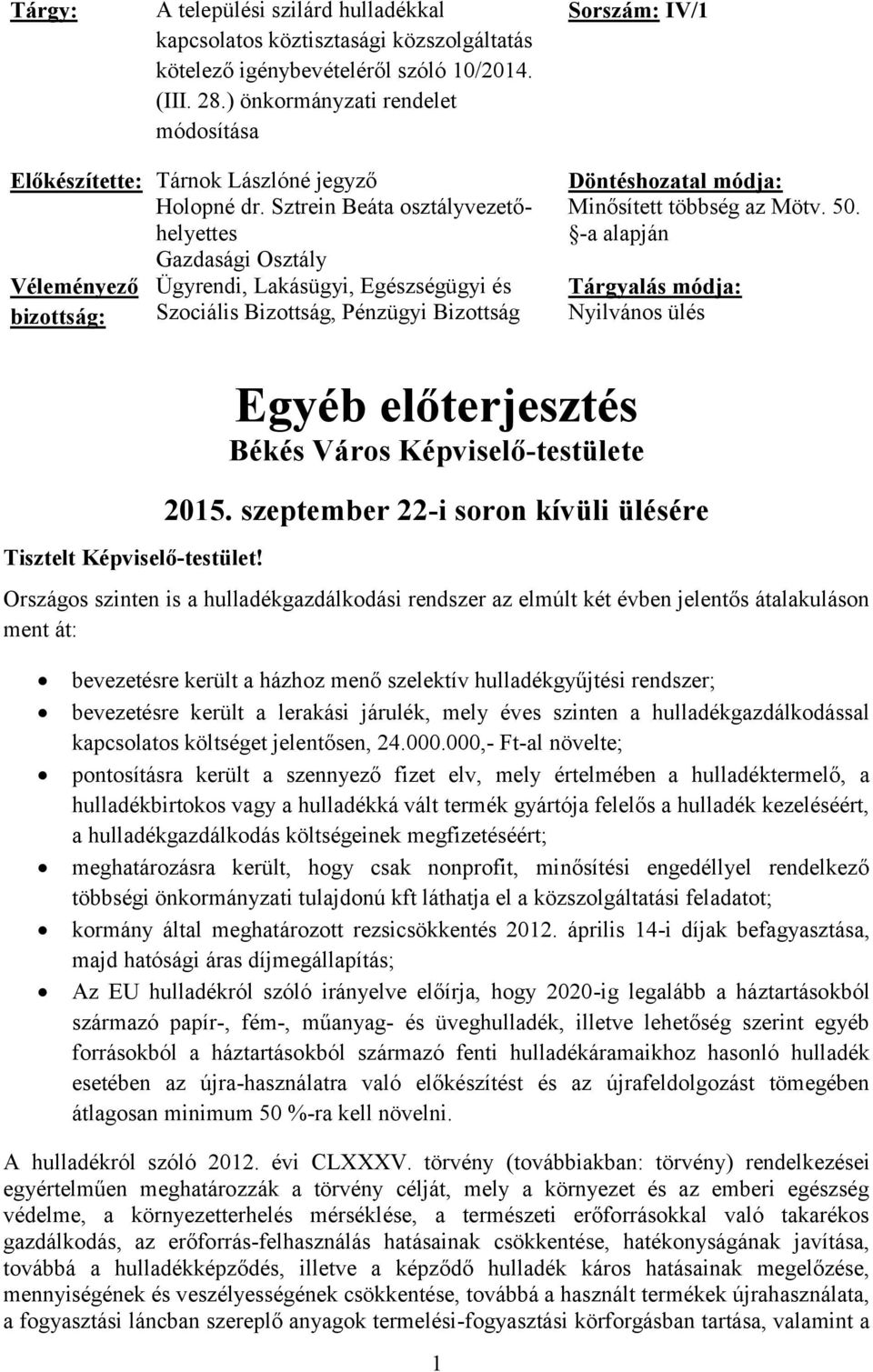 Sztrein Beáta osztályvezetőhelyettes Gazdasági Osztály Véleményező bizottság: Ügyrendi, Lakásügyi, Egészségügyi és Szociális Bizottság, Pénzügyi Bizottság Döntéshozatal módja: Minősített többség az