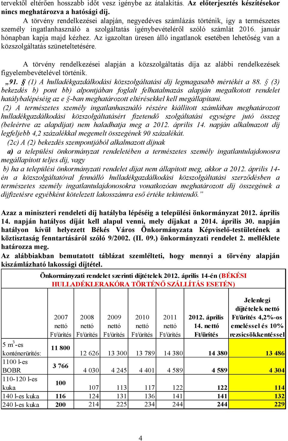 Az igazoltan üresen álló ingatlanok esetében lehetőség van a közszolgáltatás szüneteltetésére.