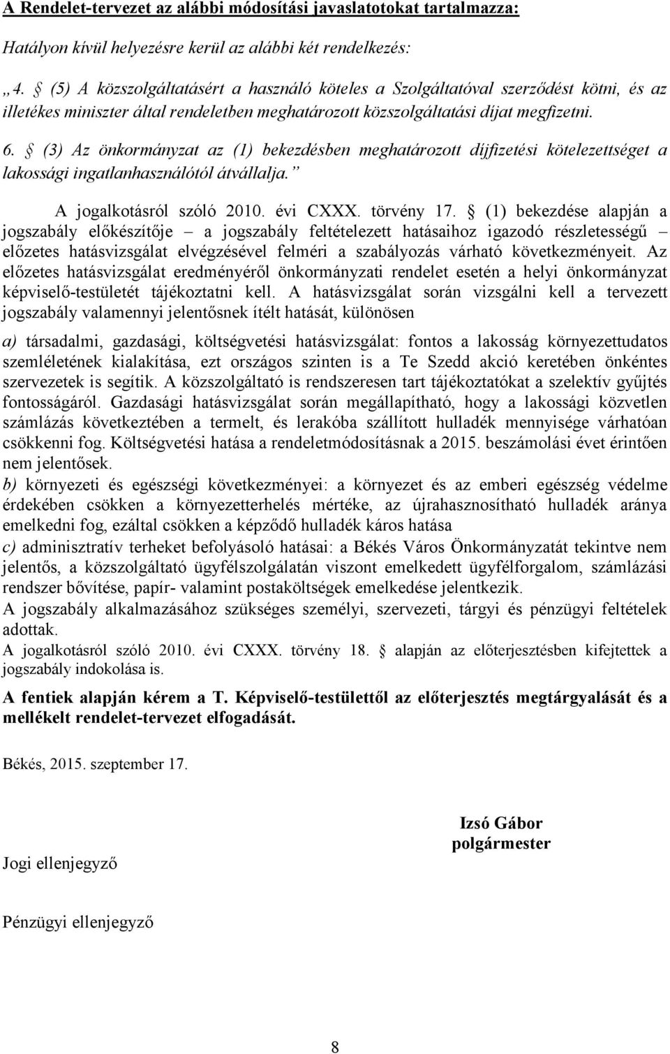 (3) Az önkormányzat az (1) bekezdésben meghatározott díjfizetési kötelezettséget a lakossági ingatlanhasználótól átvállalja. A jogalkotásról szóló 2010. évi CXXX. törvény 17.