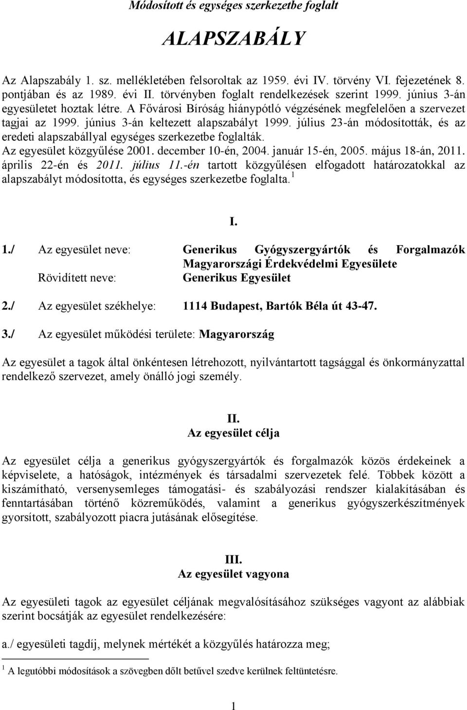 június 3-án keltezett alapszabályt 1999. július 23-án módosították, és az eredeti alapszabállyal egységes szerkezetbe foglalták. Az egyesület közgyűlése 2001. december 10-én, 2004. január 15-én, 2005.