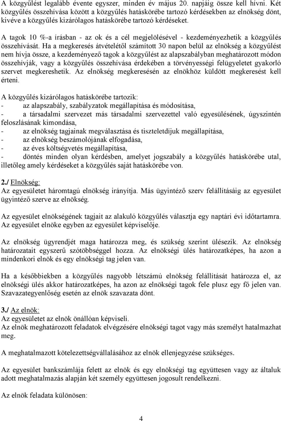 A tagok 10 %-a írásban - az ok és a cél megjelölésével - kezdeményezhetik a közgyűlés összehívását.