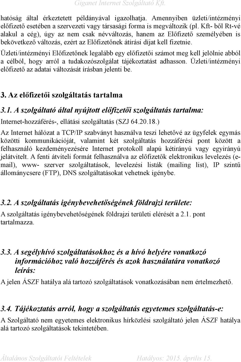 Üzleti/intézményi Előfizetőnek legalább egy előfizetői számot meg kell jelölnie abból a célból, hogy arról a tudakozószolgálat tájékoztatást adhasson.