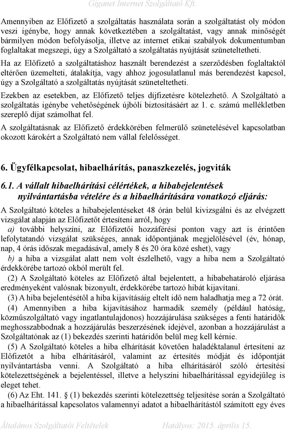 Ha az Előfizető a szolgáltatáshoz használt berendezést a szerződésben foglaltaktól eltérően üzemelteti, átalakítja, vagy ahhoz jogosulatlanul más berendezést kapcsol, úgy a Szolgáltató a szolgáltatás