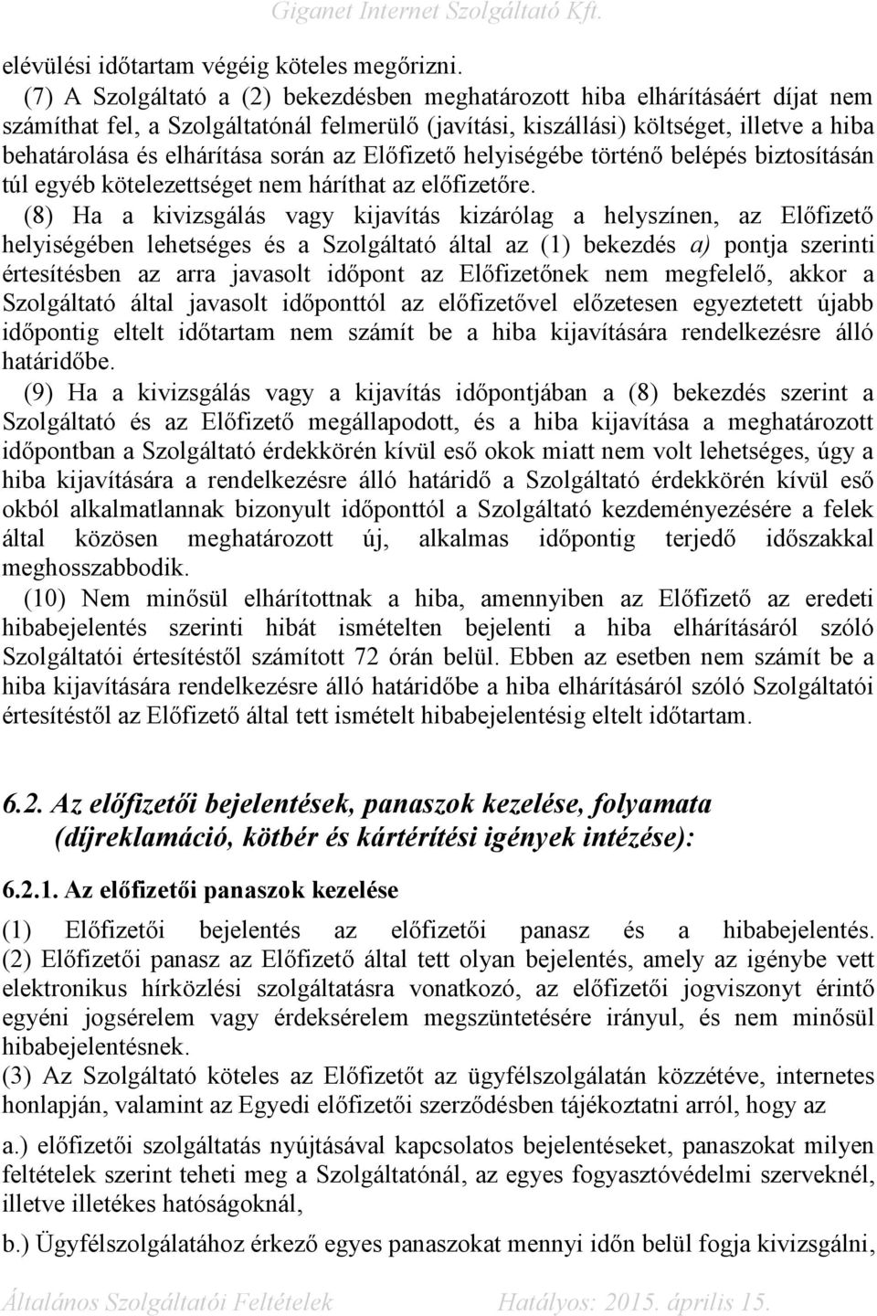 során az Előfizető helyiségébe történő belépés biztosításán túl egyéb kötelezettséget nem háríthat az előfizetőre.