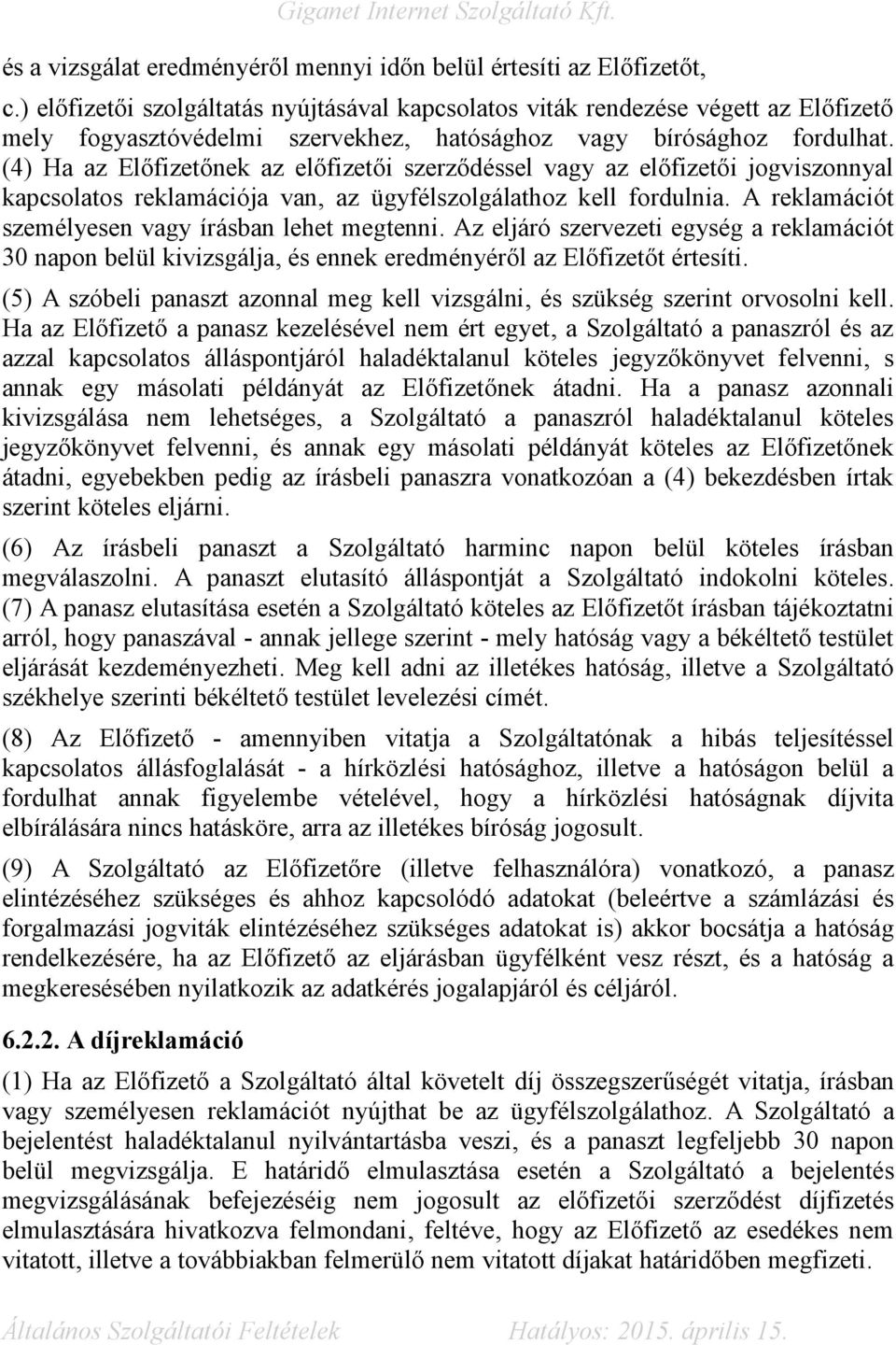 (4) Ha az Előfizetőnek az előfizetői szerződéssel vagy az előfizetői jogviszonnyal kapcsolatos reklamációja van, az ügyfélszolgálathoz kell fordulnia.