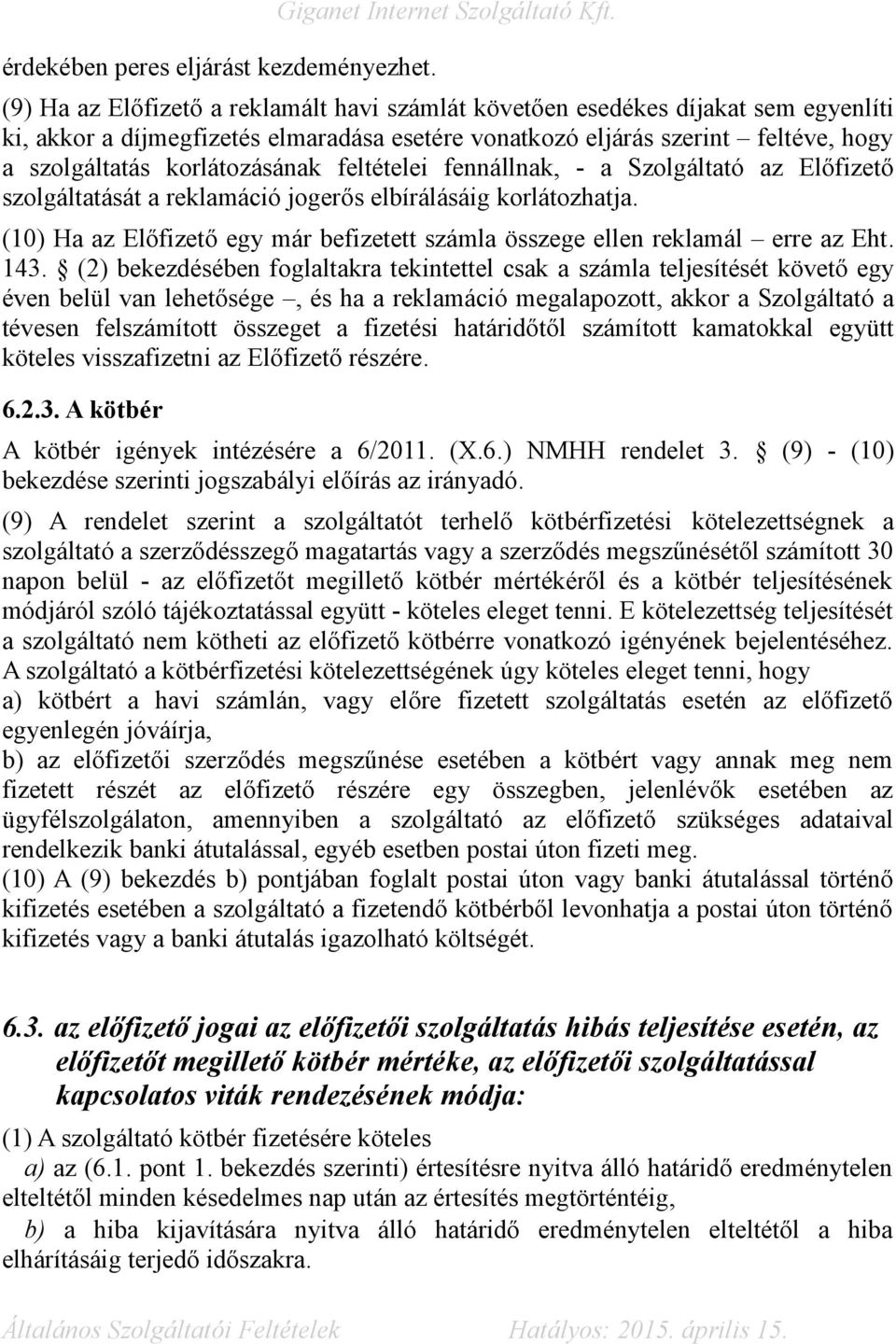 feltételei fennállnak, - a Szolgáltató az Előfizető szolgáltatását a reklamáció jogerős elbírálásáig korlátozhatja. (10) Ha az Előfizető egy már befizetett számla összege ellen reklamál erre az Eht.