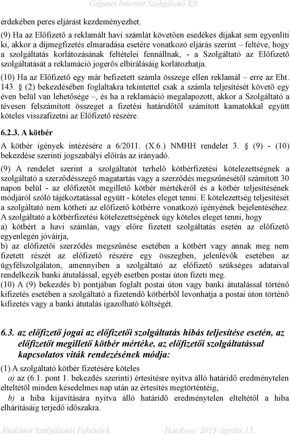 feltételei fennállnak, - a Szolgáltató az Előfizető szolgáltatását a reklamáció jogerős elbírálásáig korlátozhatja. (10) Ha az Előfizető egy már befizetett számla összege ellen reklamál erre az Eht.