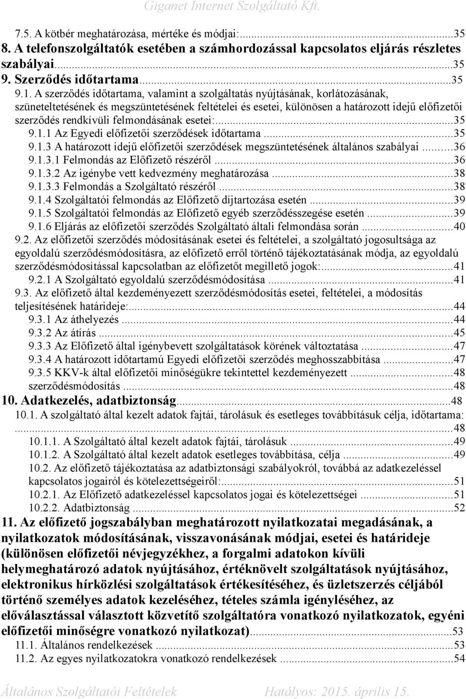 felmondásának esetei:...35 9.1.1 Az Egyedi előfizetői szerződések időtartama...35 9.1.3 A határozott idejű előfizetői szerződések megszüntetésének általános szabályai...36 9.1.3.1 Felmondás az Előfizető részéről.