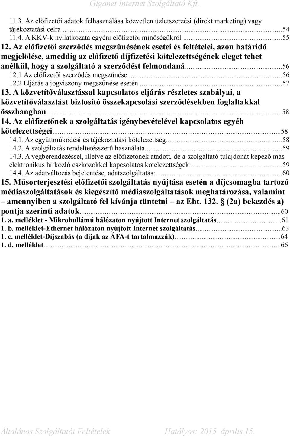 felmondaná...56 12.1 Az előfizetői szerződés megszűnése...56 12.2 Eljárás a jogviszony megszűnése esetén...57 13.