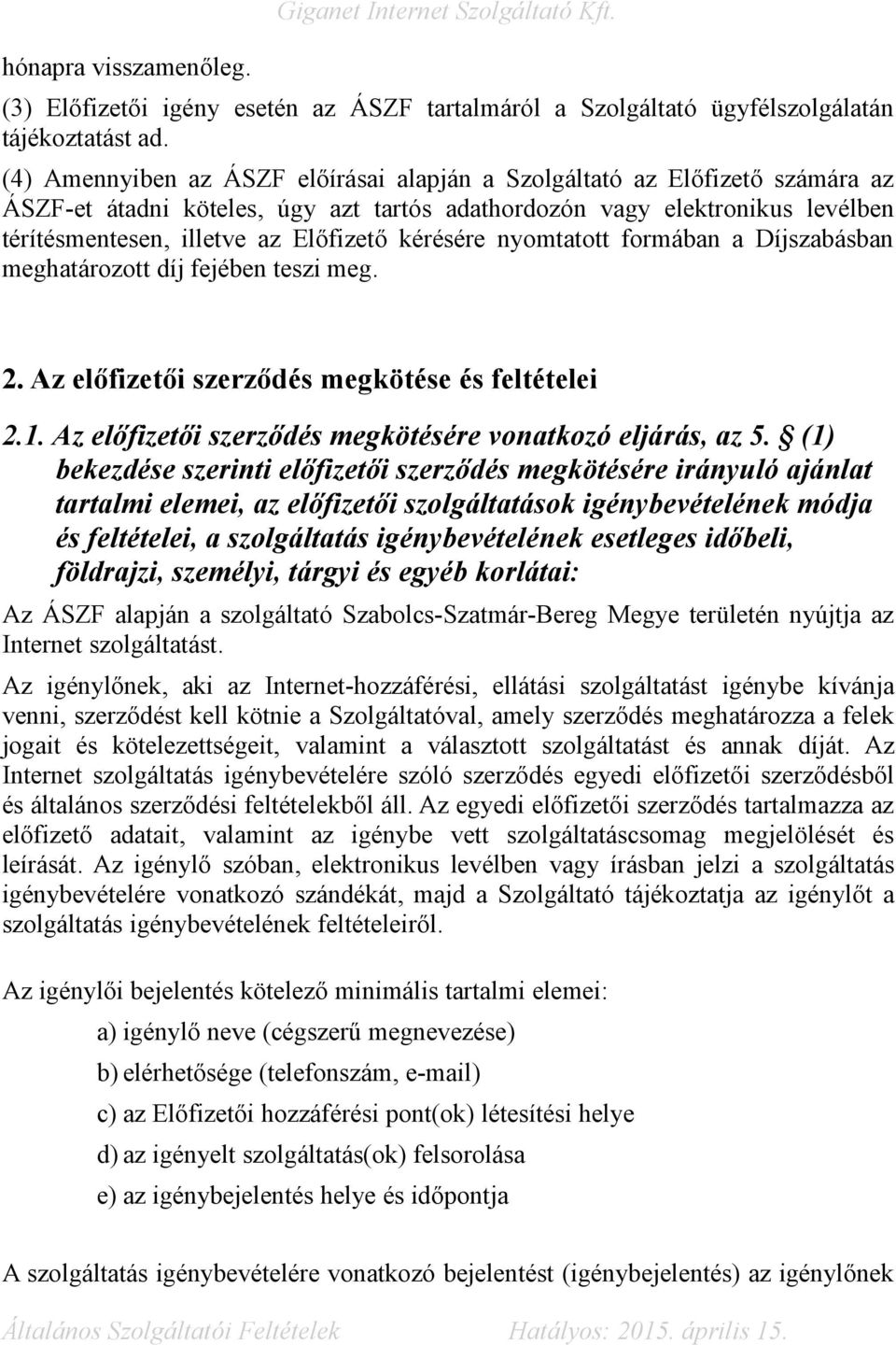 kérésére nyomtatott formában a Díjszabásban meghatározott díj fejében teszi meg. 2. Az előfizetői szerződés megkötése és feltételei 2.1. Az előfizetői szerződés megkötésére vonatkozó eljárás, az 5.