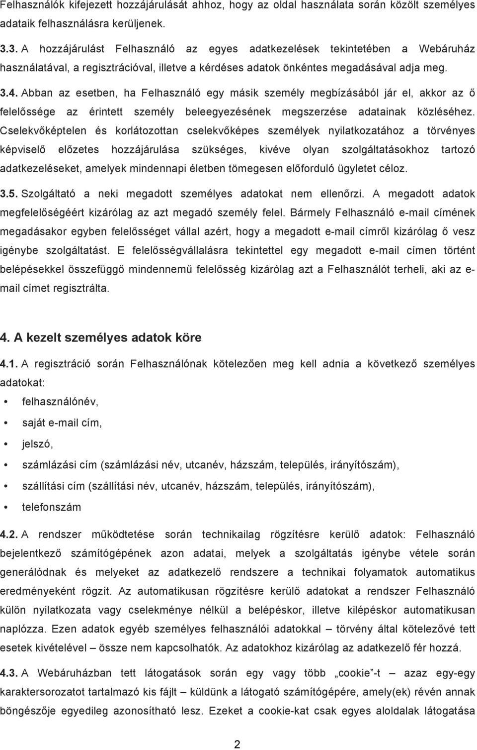 Abban az esetben, ha Felhasználó egy másik személy megbízásából jár el, akkor az ő felelőssége az érintett személy beleegyezésének megszerzése adatainak közléséhez.