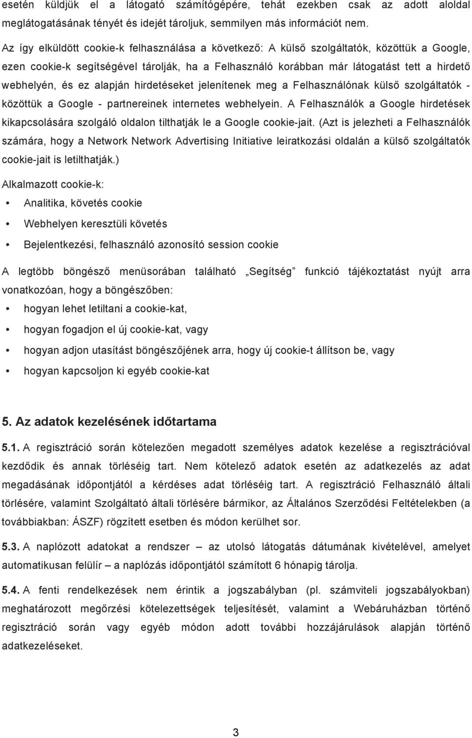 és ez alapján hirdetéseket jelenítenek meg a Felhasználónak külső szolgáltatók - közöttük a Google - partnereinek internetes webhelyein.