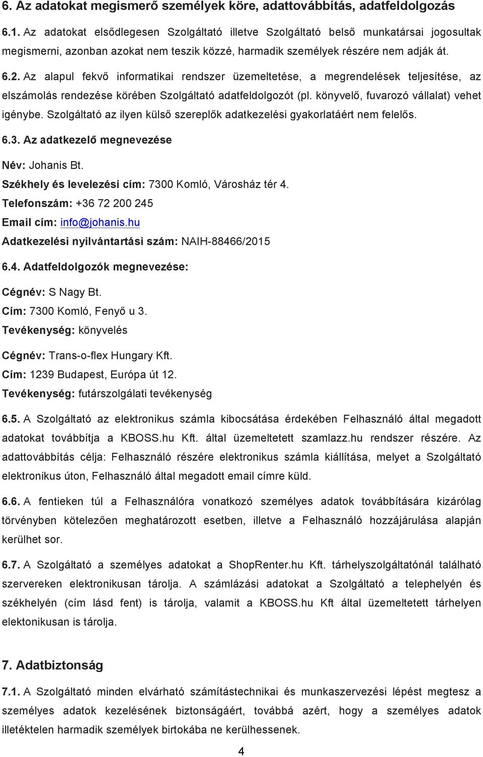 Az alapul fekvő informatikai rendszer üzemeltetése, a megrendelések teljesítése, az elszámolás rendezése körében Szolgáltató adatfeldolgozót (pl. könyvelő, fuvarozó vállalat) vehet igénybe.