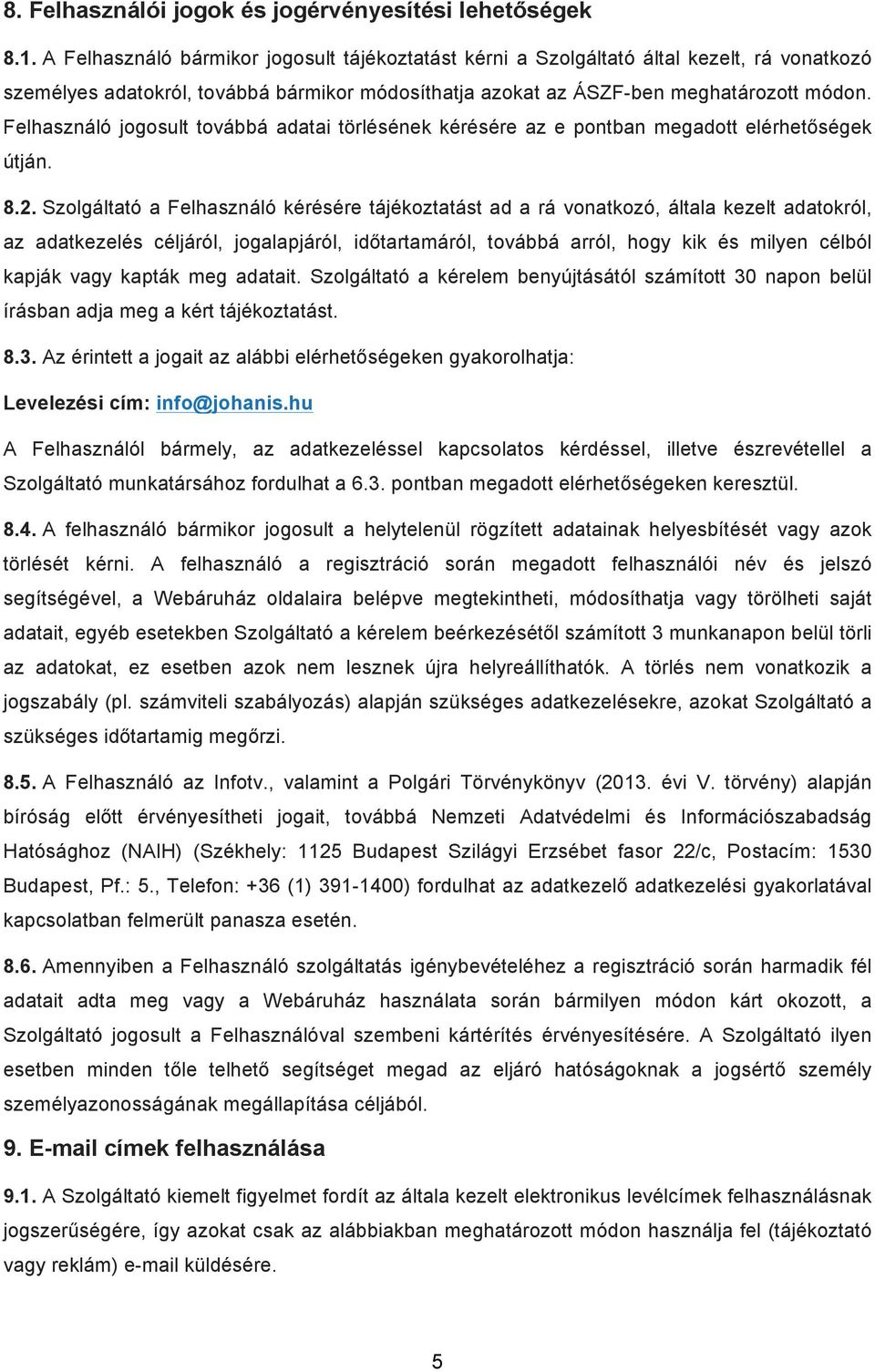 Felhasználó jogosult továbbá adatai törlésének kérésére az e pontban megadott elérhetőségek útján. 8.2.