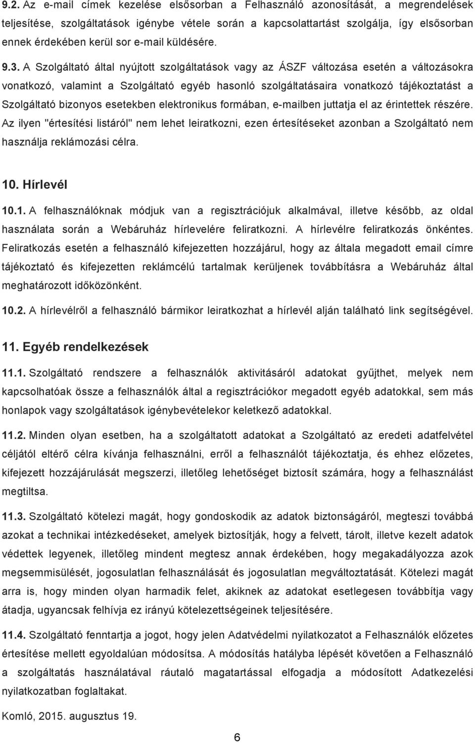 A Szolgáltató által nyújtott szolgáltatások vagy az ÁSZF változása esetén a változásokra vonatkozó, valamint a Szolgáltató egyéb hasonló szolgáltatásaira vonatkozó tájékoztatást a Szolgáltató