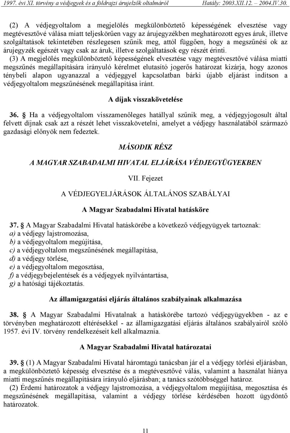 (3) A megjelölés megkülönböztető képességének elvesztése vagy megtévesztővé válása miatti megszűnés megállapítására irányuló kérelmet elutasító jogerős határozat kizárja, hogy azonos ténybeli alapon