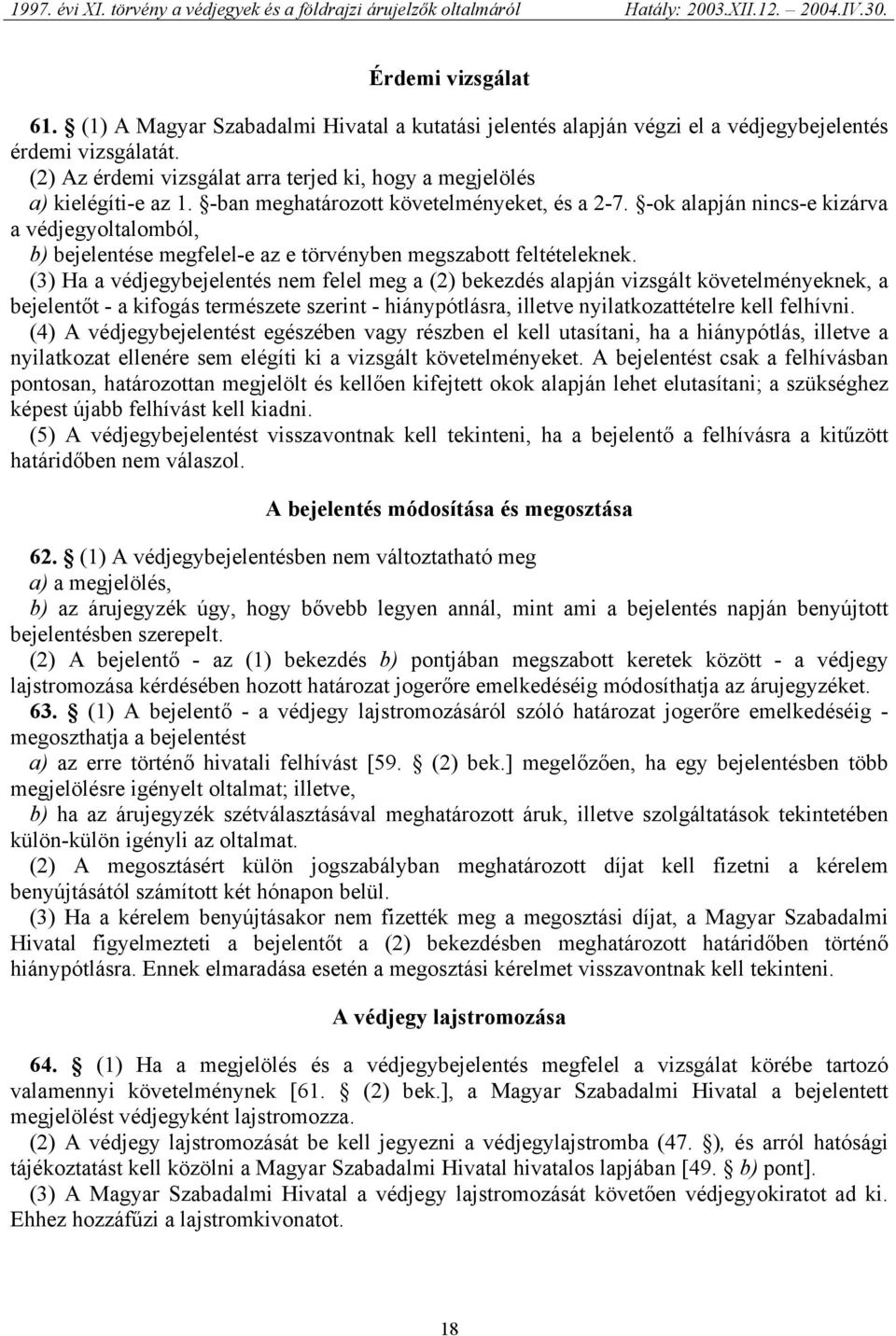 -ok alapján nincs-e kizárva a védjegyoltalomból, b) bejelentése megfelel-e az e törvényben megszabott feltételeknek.