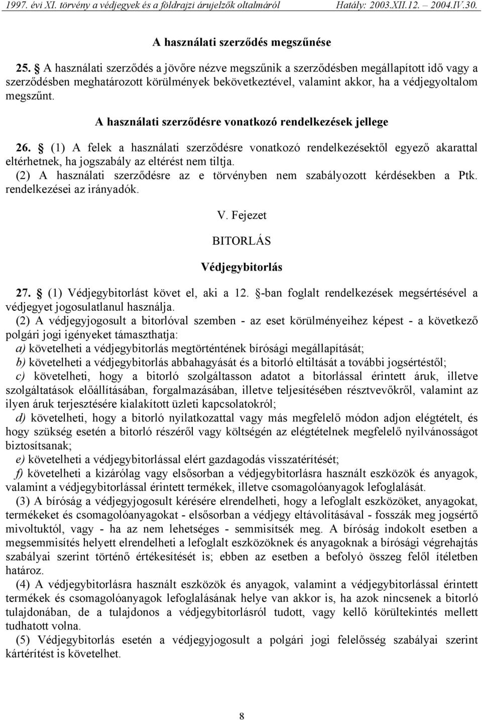 A használati szerződésre vonatkozó rendelkezések jellege 26. (1) A felek a használati szerződésre vonatkozó rendelkezésektől egyező akarattal eltérhetnek, ha jogszabály az eltérést nem tiltja.