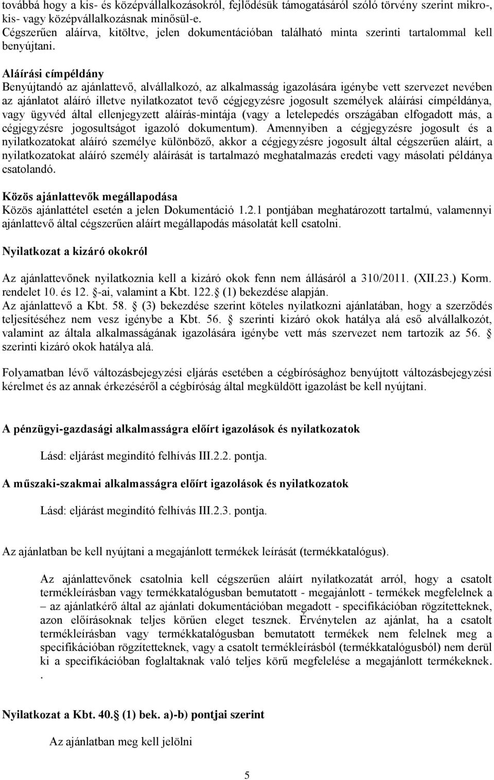 Aláírási címpéldány Benyújtandó az ajánlattevő, alvállalkozó, az alkalmasság igazolására igénybe vett szervezet nevében az ajánlatot aláíró illetve nyilatkozatot tevő cégjegyzésre jogosult személyek