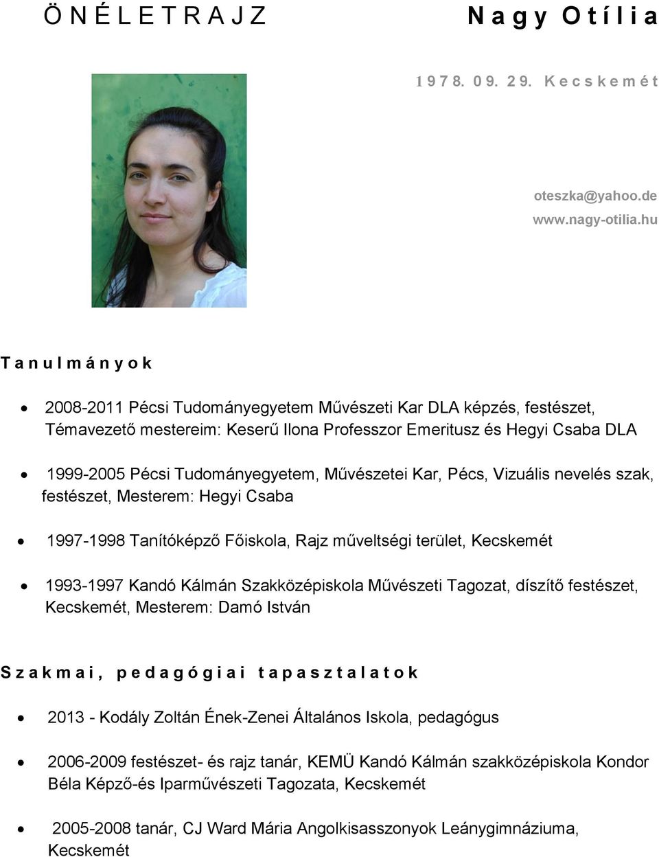 Tudományegyetem, Művészetei Kar, Pécs, Vizuális nevelés szak, festészet, Mesterem: Hegyi Csaba 1997-1998 Tanítóképző Főiskola, Rajz műveltségi terület, Kecskemét 1993-1997 Kandó Kálmán