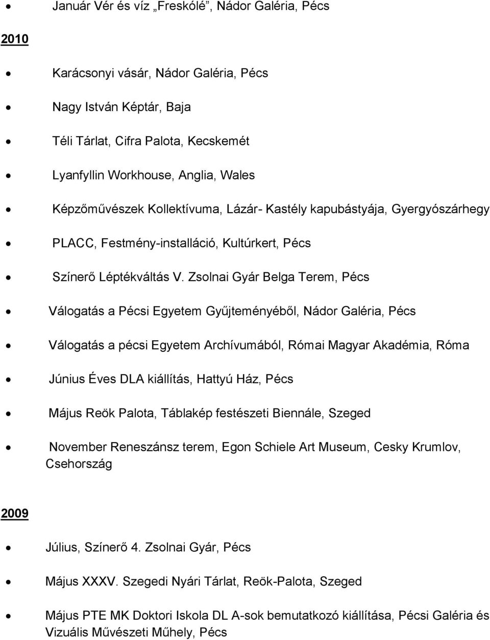Zsolnai Gyár Belga Terem, Pécs Válogatás a Pécsi Egyetem Gyűjteményéből, Nádor Galéria, Pécs Válogatás a pécsi Egyetem Archívumából, Római Magyar Akadémia, Róma Június Éves DLA kiállítás, Hattyú Ház,
