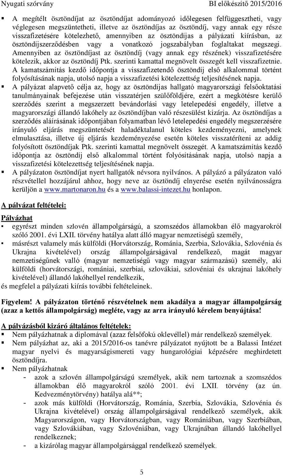 Amennyiben az ösztöndíjast az ösztöndíj (vagy annak egy részének) visszafizetésére kötelezik, akkor az ösztöndíj Ptk. szerinti kamattal megnövelt összegét kell visszafizetnie.